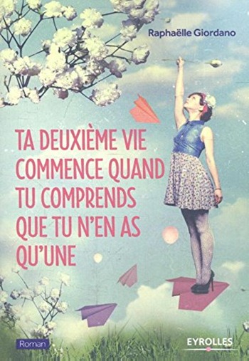 couverture du livre de Raphaelle Giordano - Ta deuxième vie commence quand tu comprends que tu n'en as qu'une