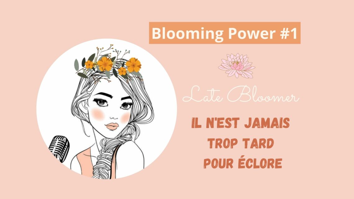 Blooming Power Podcast il n'est jamais trop tard