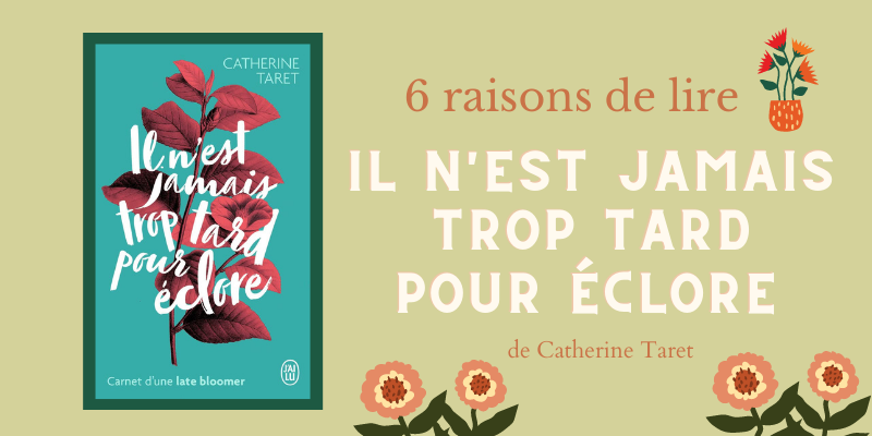 Catherine Taret - Il n'est jamais trop tard pour éclore Présentation de la couverture du livre "Il n'est jamais trop tard pour éclore" de Catherine Taret sur fond vert avec des fleurs