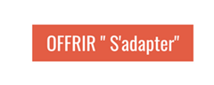 OFFRIR " S'adapter" OFFRIR " S'adapter"