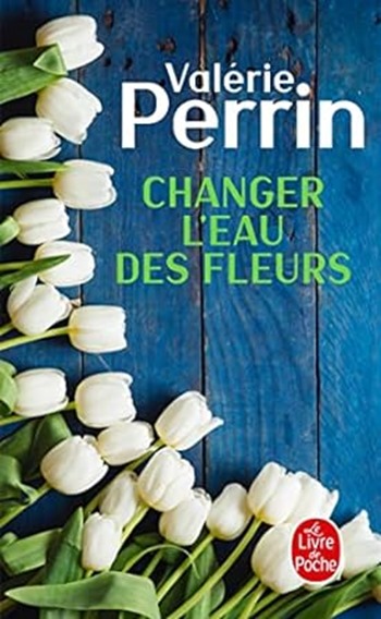 Changer l'eau des fleurs de Valérie Perrin Changer l'eau des fleurs de Valérie Perrin