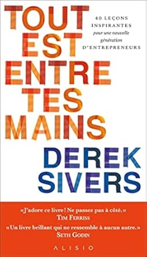 Derek Sivers - Tout est entre tes mains Derek Sivers - Tout est entre tes mains