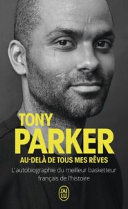 "Au de-là de tous mes rêves" de Tony Parker, revient sur son incroyable réussite comme basketteur et comment il s'y est pris.